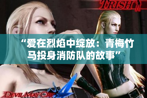 “愛在烈焰中綻放：青梅竹馬投身消防隊的故事”