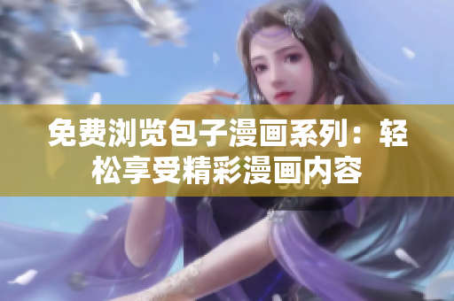 免費(fèi)瀏覽包子漫畫系列：輕松享受精彩漫畫內(nèi)容