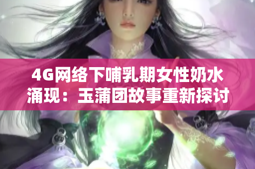 4G網(wǎng)絡(luò)下哺乳期女性奶水涌現(xiàn)：玉蒲團故事重新探討