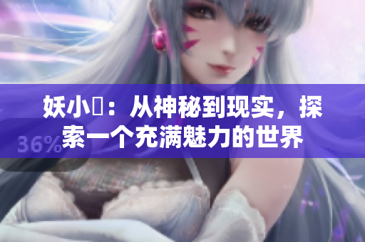 妖小槡：從神秘到現(xiàn)實(shí)，探索一個(gè)充滿魅力的世界
