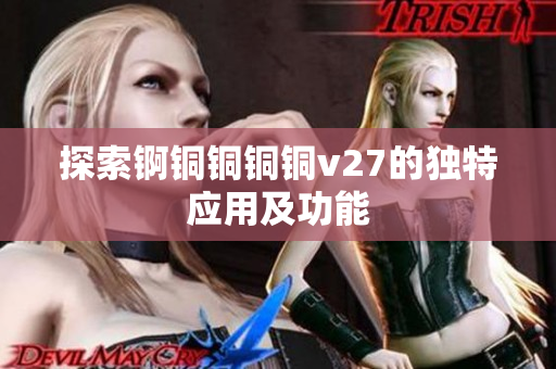 探索錒銅銅銅銅v27的獨(dú)特應(yīng)用及功能