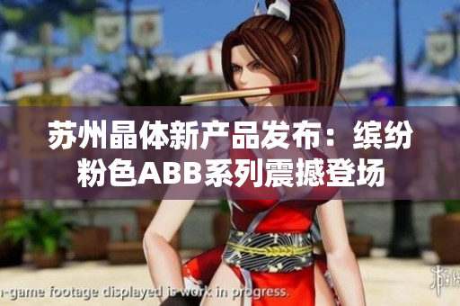 蘇州晶體新產(chǎn)品發(fā)布：繽紛粉色ABB系列震撼登場(chǎng)