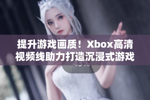 提升游戲畫(huà)質(zhì)！Xbox高清視頻線(xiàn)助力打造沉浸式游戲體驗(yàn)