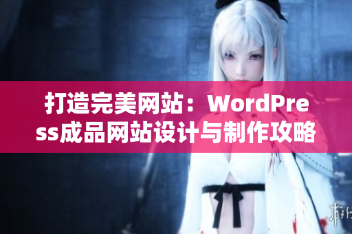 打造完美網(wǎng)站：WordPress成品網(wǎng)站設(shè)計(jì)與制作攻略