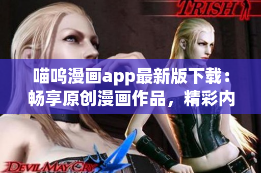 喵嗚漫畫app最新版下載：暢享原創(chuàng)漫畫作品，精彩內(nèi)容盡在掌握