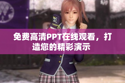免費(fèi)高清PPT在線觀看，打造您的精彩演示 
