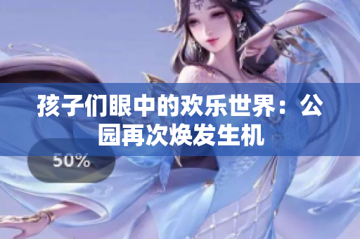 孩子們眼中的歡樂世界：公園再次煥發(fā)生機