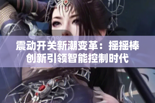 震動開關(guān)新潮變革：搖搖棒創(chuàng)新引領智能控制時代