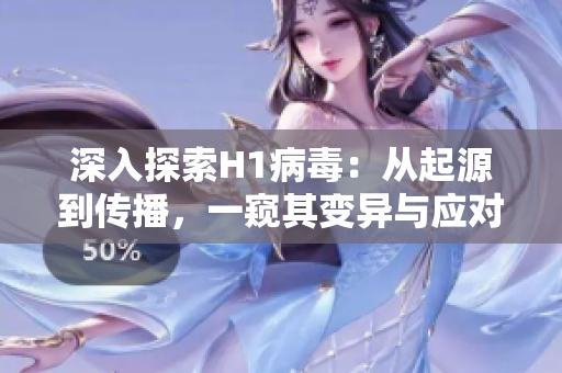 深入探索H1病毒：從起源到傳播，一窺其變異與應(yīng)對(duì)