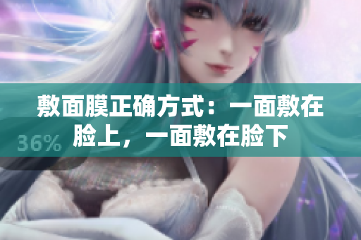 敷面膜正確方式：一面敷在臉上，一面敷在臉下