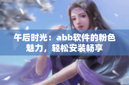 午后時(shí)光：abb軟件的粉色魅力，輕松安裝暢享