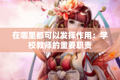 在哪里都可以發(fā)揮作用：學(xué)校教師的重要職責