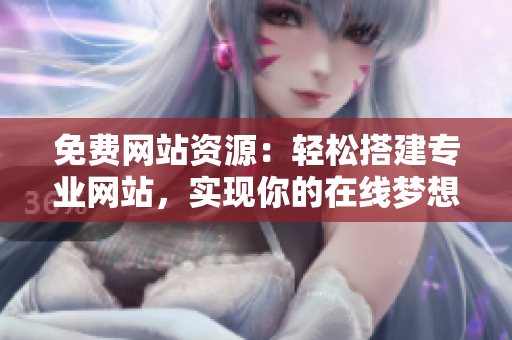 免費網(wǎng)站資源：輕松搭建專業(yè)網(wǎng)站，實現(xiàn)你的在線夢想