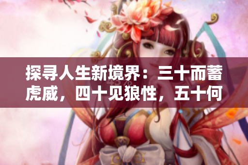探尋人生新境界：三十而蓄虎威，四十見狼性，五十何懼風(fēng)浪？