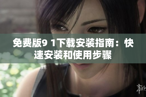 免費(fèi)版9 1下載安裝指南：快速安裝和使用步驟