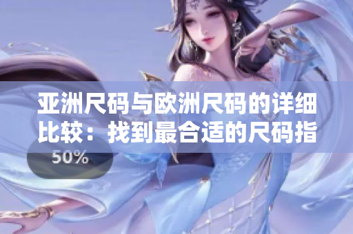亞洲尺碼與歐洲尺碼的詳細(xì)比較：找到最合適的尺碼指南