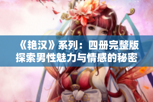 《艷漢》系列：四冊完整版探索男性魅力與情感的秘密