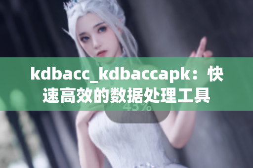 kdbacc_kdbaccapk：快速高效的數(shù)據(jù)處理工具