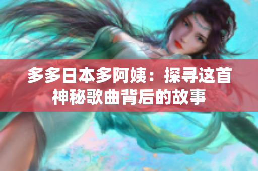 多多日本多阿姨：探尋這首神秘歌曲背后的故事