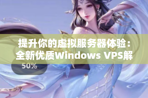 提升你的虛擬服務(wù)器體驗(yàn)：全新優(yōu)質(zhì)Windows VPS解決方案