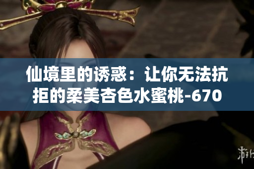 仙境里的誘惑：讓你無法抗拒的柔美杏色水蜜桃-6708