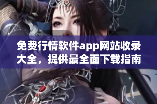 免費(fèi)行情軟件app網(wǎng)站收錄大全，提供最全面下載指南