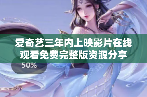 愛(ài)奇藝三年內(nèi)上映影片在線觀看免費(fèi)完整版資源分享