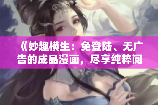 《妙趣橫生：免登陸、無廣告的成品漫畫，盡享純粹閱讀樂趣》