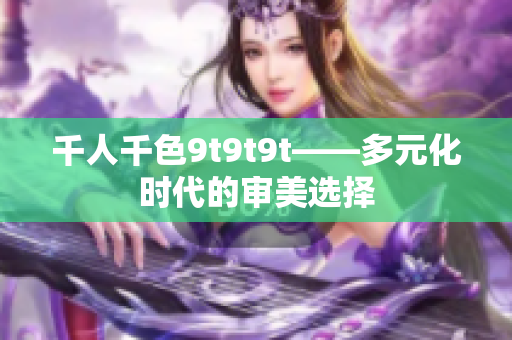 千人千色9t9t9t——多元化時代的審美選擇