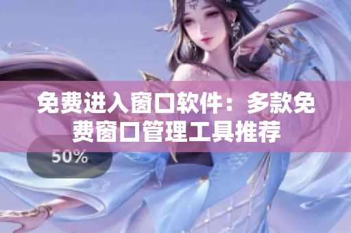 免費(fèi)進(jìn)入窗口軟件：多款免費(fèi)窗口管理工具推薦