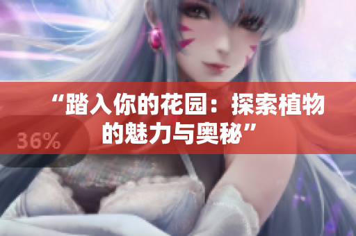 “踏入你的花園：探索植物的魅力與奧秘”