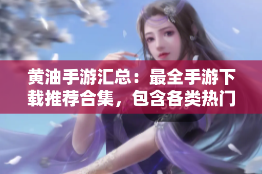 黃油手游匯總：最全手游下載推薦合集，包含各類熱門游戲和評測