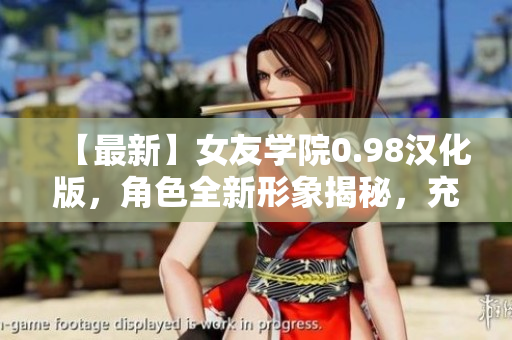 【最新】女友學(xué)院0.98漢化版，角色全新形象揭秘，充滿趣味的互動劇情，等你來發(fā)現(xiàn)！