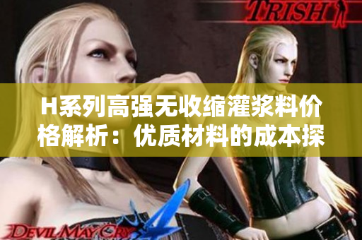 H系列高強(qiáng)無(wú)收縮灌漿料價(jià)格解析：優(yōu)質(zhì)材料的成本探討