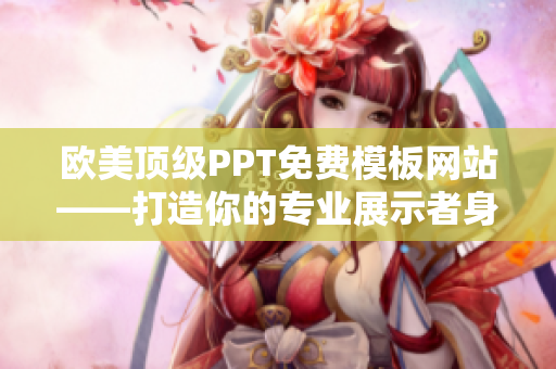 歐美頂級PPT免費(fèi)模板網(wǎng)站——打造你的專業(yè)展示者身份