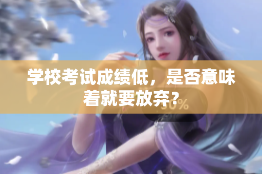 學?？荚嚦煽兊?，是否意味著就要放棄？