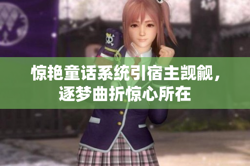 驚艷童話系統(tǒng)引宿主覬覦，逐夢曲折驚心所在