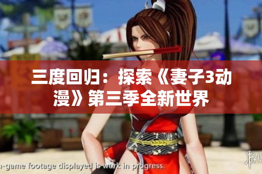 三度回歸：探索《妻子3動漫》第三季全新世界