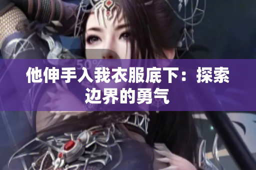 他伸手入我衣服底下：探索邊界的勇氣