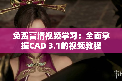 免費高清視頻學(xué)習(xí)：全面掌握CAD 3.1的視頻教程