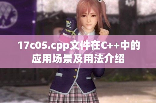 17c05.cpp文件在C++中的應(yīng)用場景及用法介紹