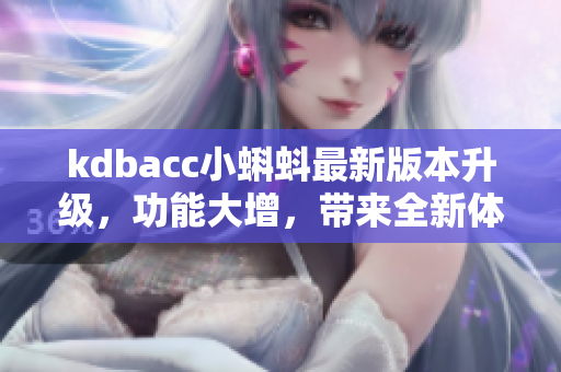 kdbacc小蝌蚪最新版本升級，功能大增，帶來全新體驗(yàn)