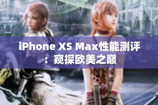iPhone XS Max性能測評：窺探歐美之巔