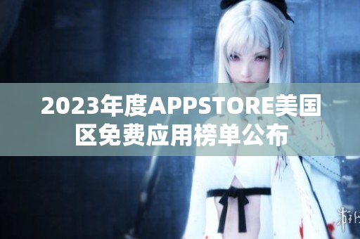 2023年度APPSTORE美國(guó)區(qū)免費(fèi)應(yīng)用榜單公布