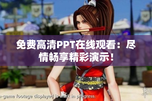免費(fèi)高清PPT在線觀看：盡情暢享精彩演示！