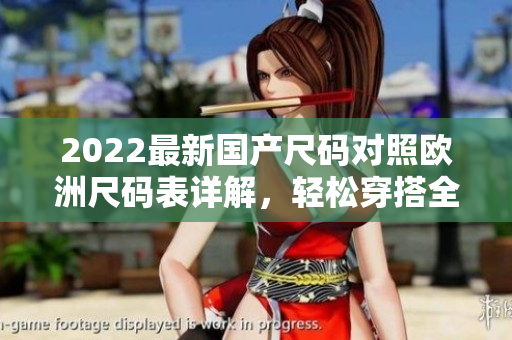 2022最新國產(chǎn)尺碼對照歐洲尺碼表詳解，輕松穿搭全球流行款式