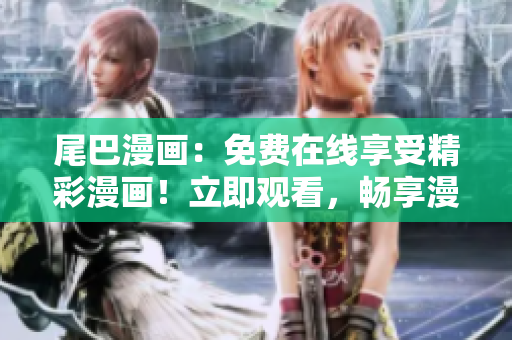 尾巴漫畫：免費(fèi)在線享受精彩漫畫！立即觀看，暢享漫畫世界！