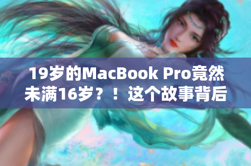 19歲的MacBook Pro竟然未滿16歲？！這個(gè)故事背后隱藏了什么秘密？