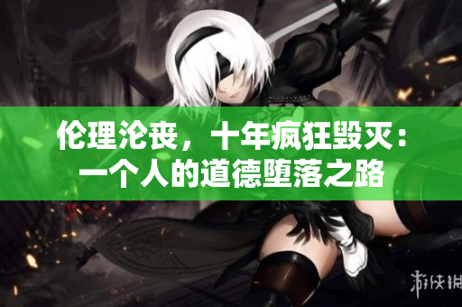倫理淪喪，十年瘋狂毀滅：一個(gè)人的道德墮落之路