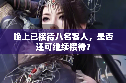 晚上已接待八名客人，是否還可繼續(xù)接待？